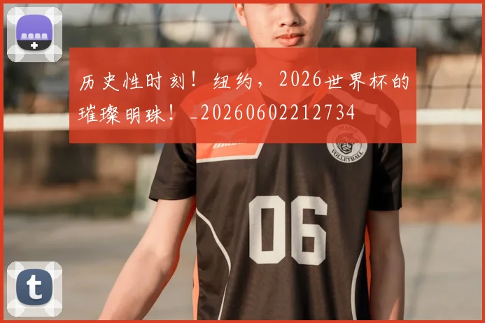 历史性时刻!纽约,2026世界杯的璀璨明珠!_20260602212734