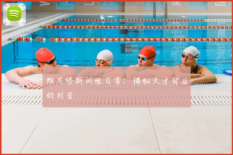 维尼修斯训练日常：揭秘天才背后的刻苦