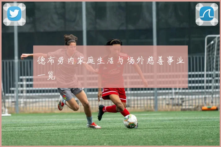 德布劳内家庭生活与场外慈善事业一览