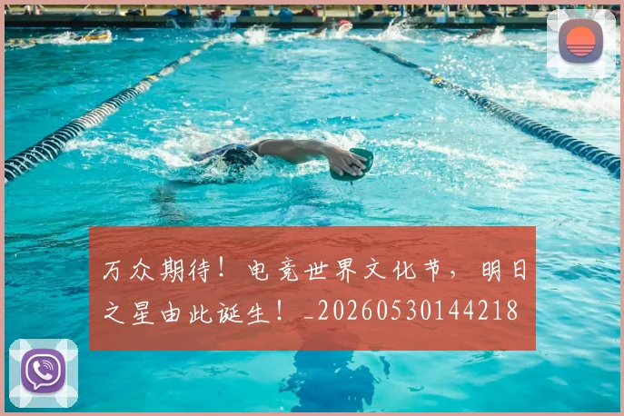 万众期待！电竞世界文化节，明日之星由此诞生！_20260530144218