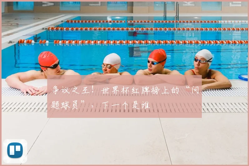 争议之王！世界杯红牌榜上的“问题球员”，下一个是谁